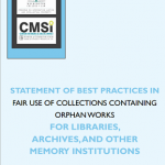 STATEMENT OF BEST PRACTICES IN FAIR USE OF COLLECTIONS CONTAINING ORPHAN WORKS FOR LIBRARIES, ARCHIVES, AND OTHER MEMORY INSTITUTIONS STATEMENT OF BEST PRACTICES IN FAIR USE OF COLLECTIONS CONTAINING ORPHAN WORKS FOR LIBRARIES, ARCHIVES, AND OTHER MEMORY INSTITUTIONS